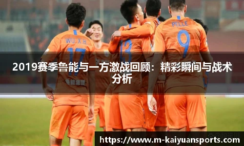 2019赛季鲁能与一方激战回顾：精彩瞬间与战术分析