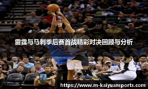 雷霆与马刺季后赛首战精彩对决回顾与分析